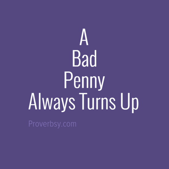a bad penny always turns up