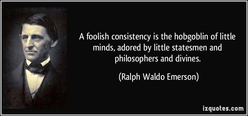 a foolish consistency is the hobgoblin of little minds