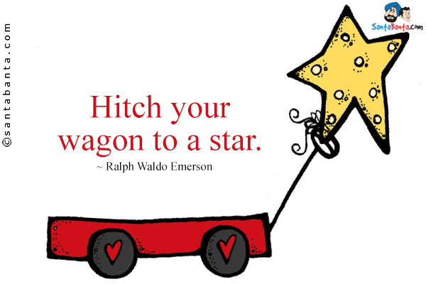 hitch one’s wagon to a star