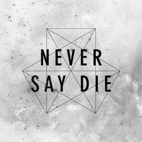 never say die