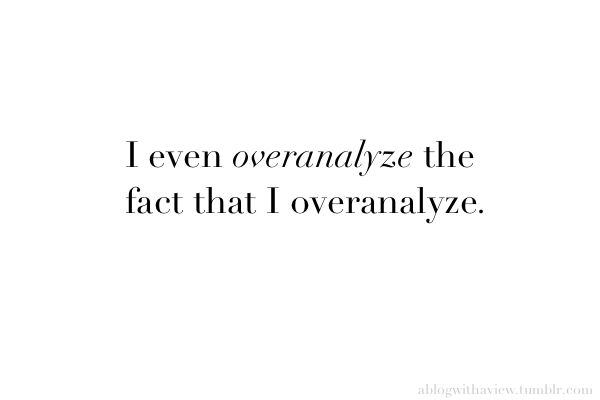 overanalyze