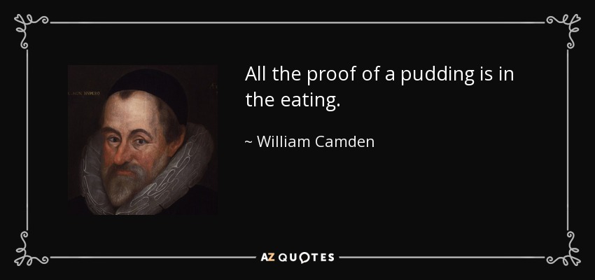 the proof of the pudding is in the eating