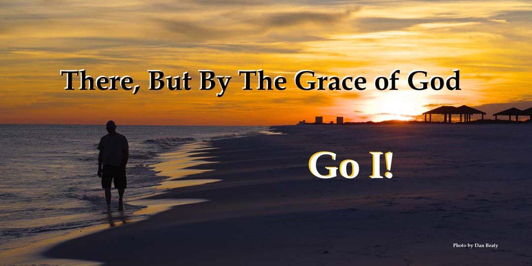 there but for the grace of god go i