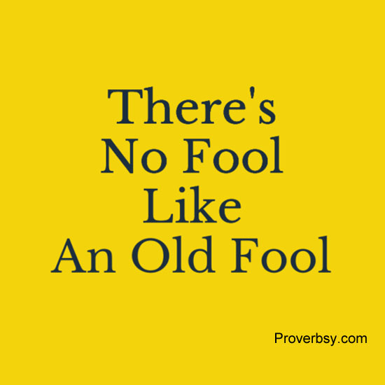 there's no fool like an old fool