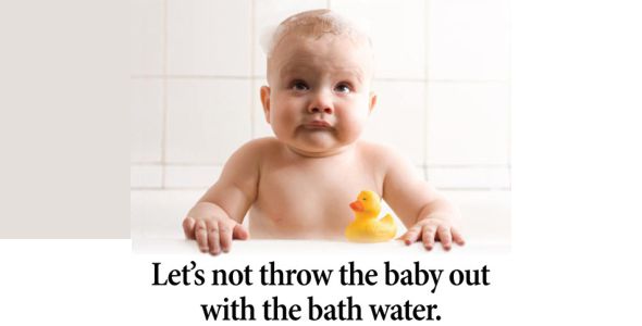 throw out the baby with the bath water