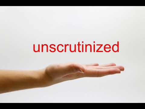 unscrutinized