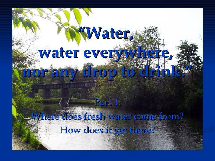 water, water everywhere, / nor any drop to drink