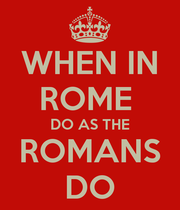 when in rome do as the romans do