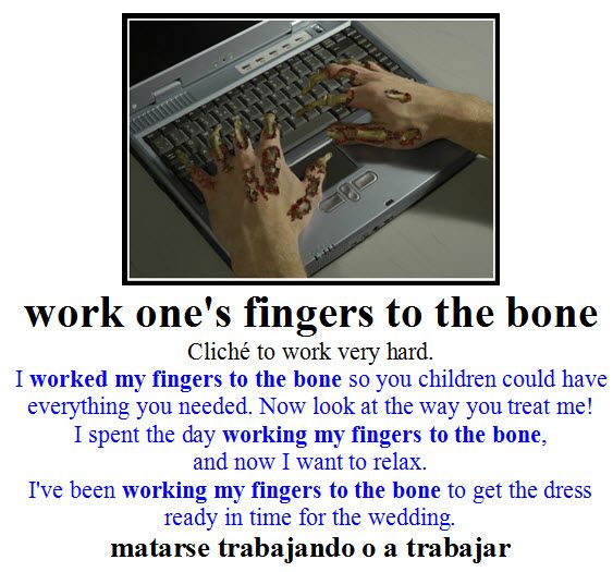 work one's fingers to the bone