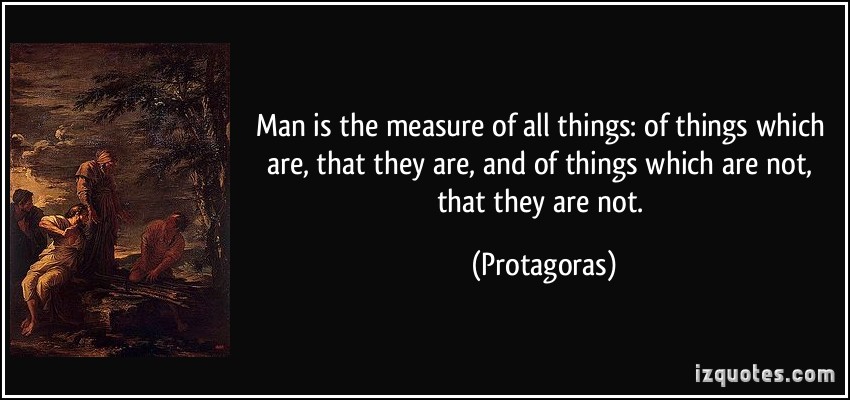 man is the measure of all things