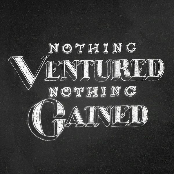 nothing ventured, nothing gained