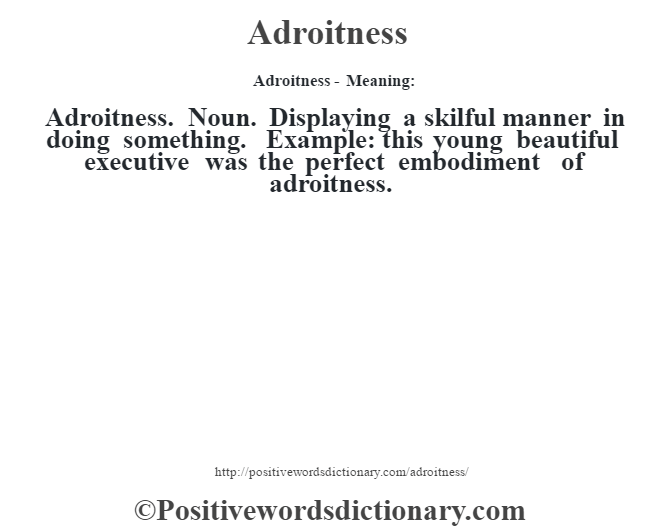 Adroitness- Meaning:Adroitness. Noun. Displaying a skilful manner in doing  something.