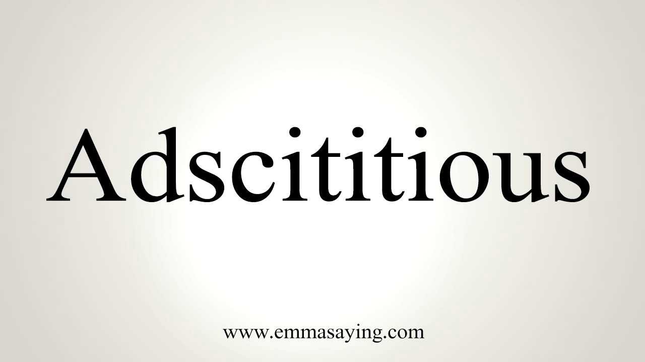 How to Pronounce Adscititious