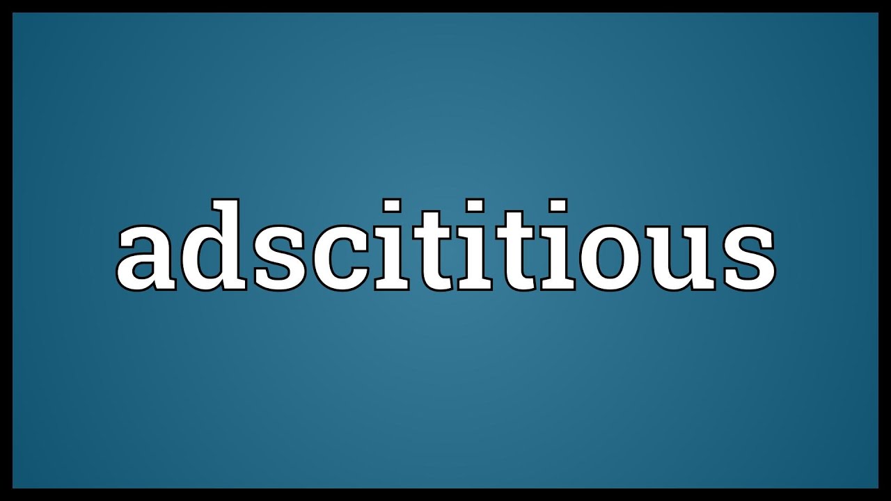 Adscititious Meaning