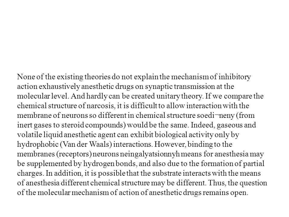 None of the existing theories do not explain the mechanism of inhibitory  action exhaustively anesthetic drugs