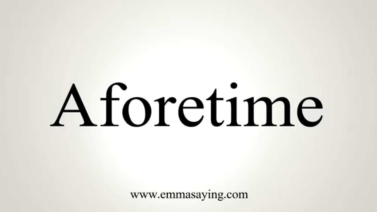How to Pronounce Aforetime