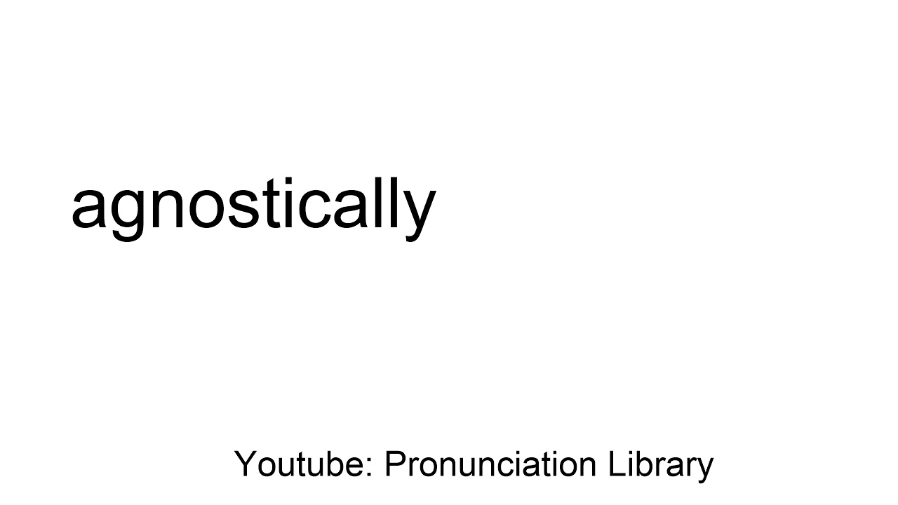 How to pronounce agnostically