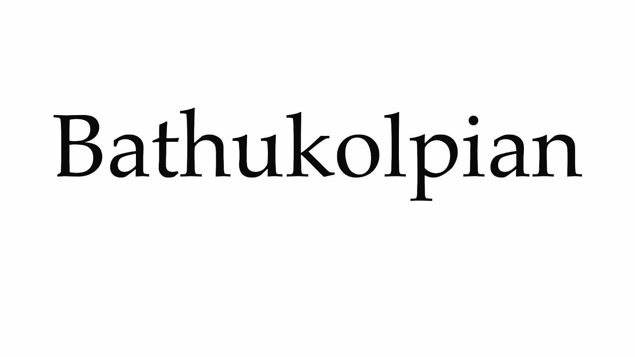 How to Pronounce Bathukolpian