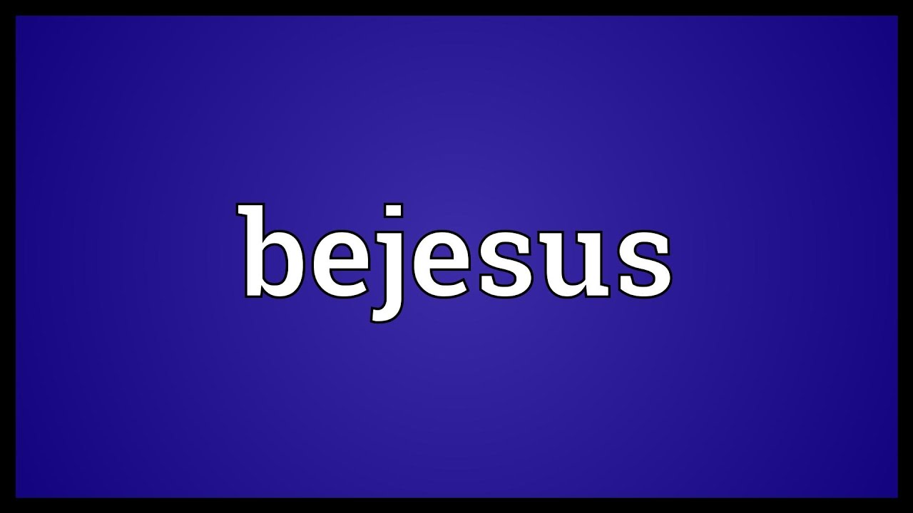 Bejesus Meaning