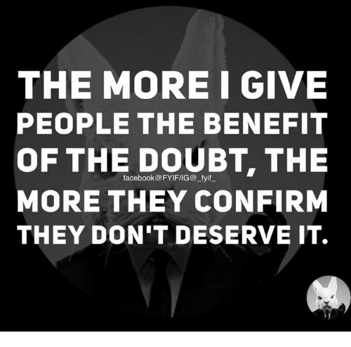 Dank, Doubt, and Benefit of the Doubt: THE MORE I GIVE PEOPLE THE