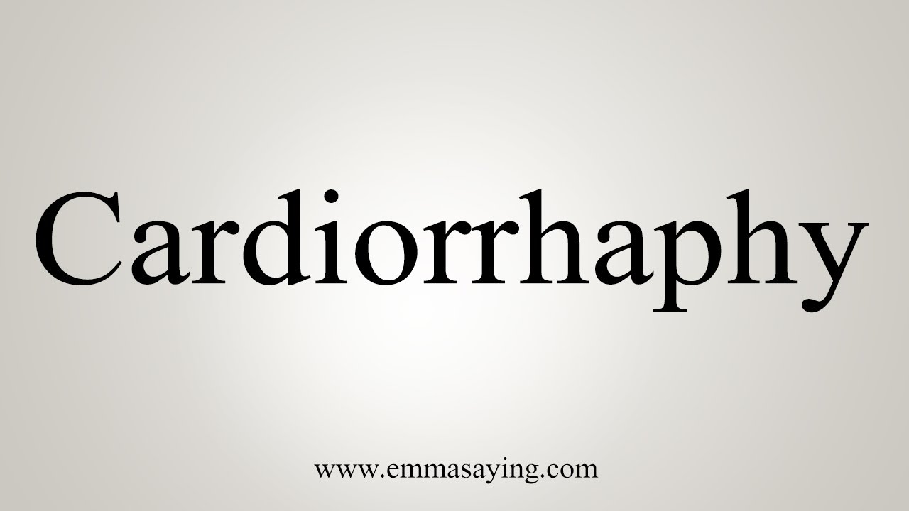 How To Pronounce Cardiorrhaphy