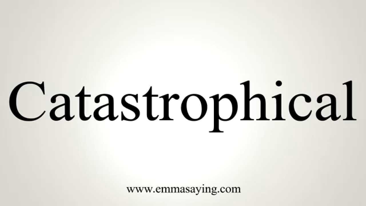 How to Pronounce Catastrophical