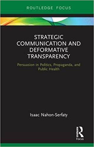 Strategic Communication and Deformative Transparency: Persuasion in  Politics, Propaganda, and Public Health Routledge Focus on Communication  Studies: