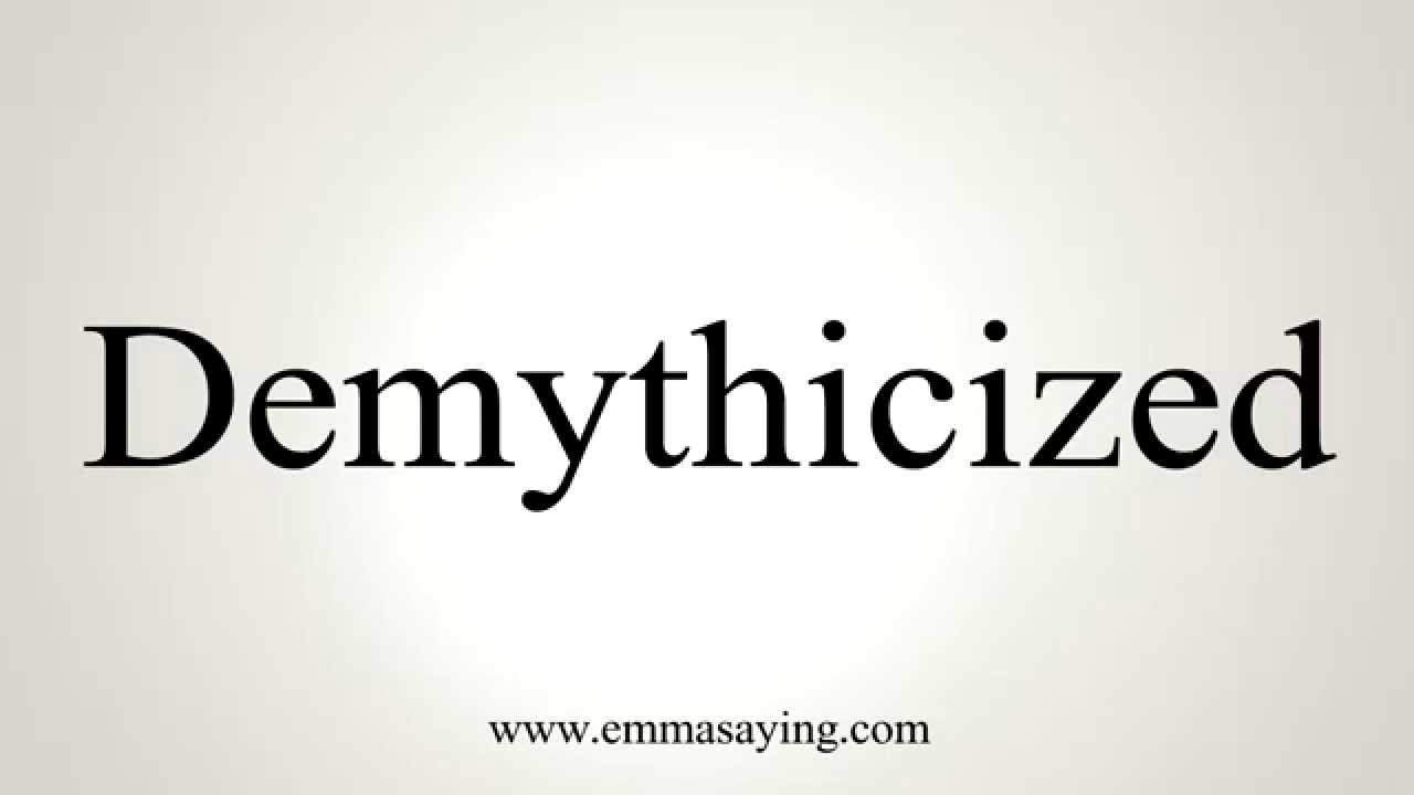 How to Pronounce Demythicized