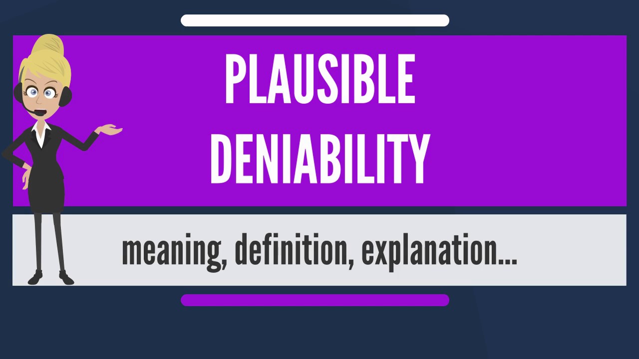 What does PLAUSIBLE DENIABILITY mean? PLAUSIBLE DENIABILITY meaning