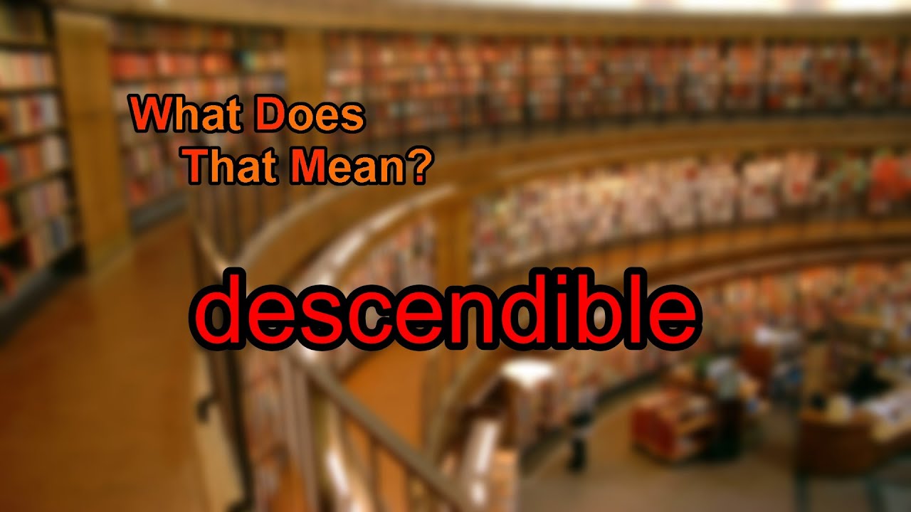 What does descendible mean?