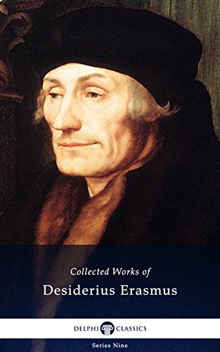 Delphi Collected Works of Desiderius Erasmus (Illustrated) (Delphi Series  Nine Book 12)