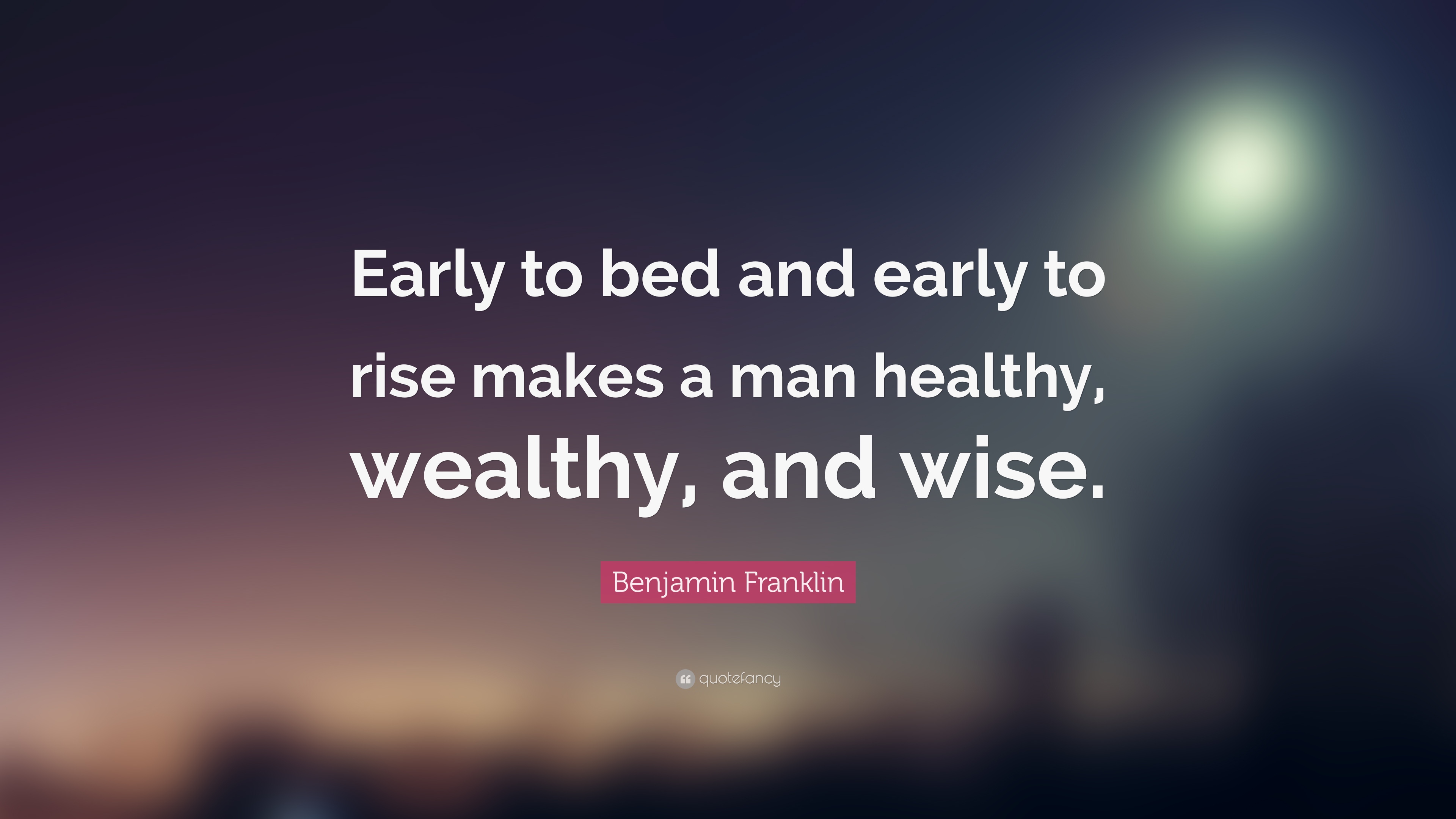 Benjamin Franklin Quote: “Early to bed and early to rise makes a man healthy