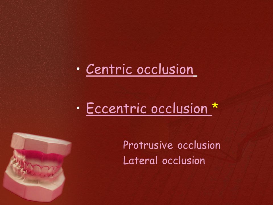 Centric occlusion Eccentric occlusion * Protrusive occlusion