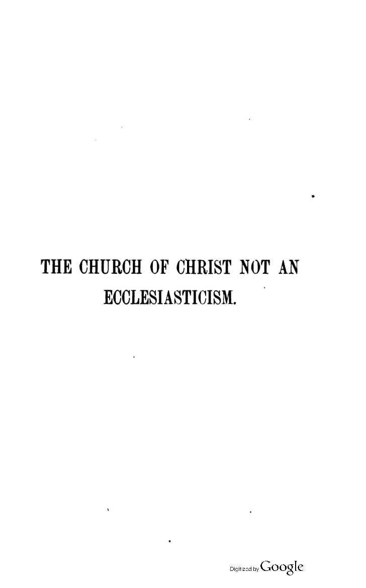 THE CHURCH OF CHRIST NOT AN ECCLESIASTICISM.