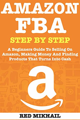 AMAZON FBA (2019 Update) Step By Step: A Beginners Guide To Selling On
