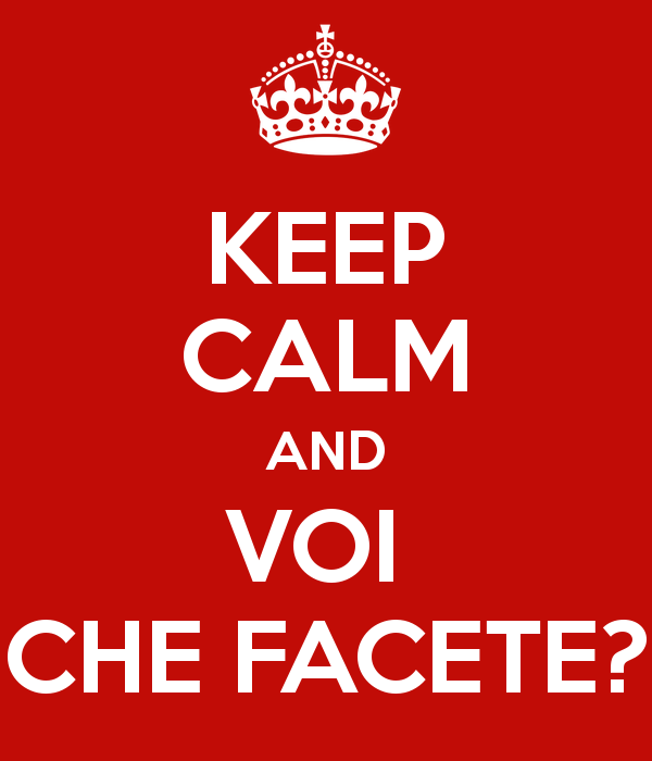 KEEP CALM AND VOI CHE FACETE?