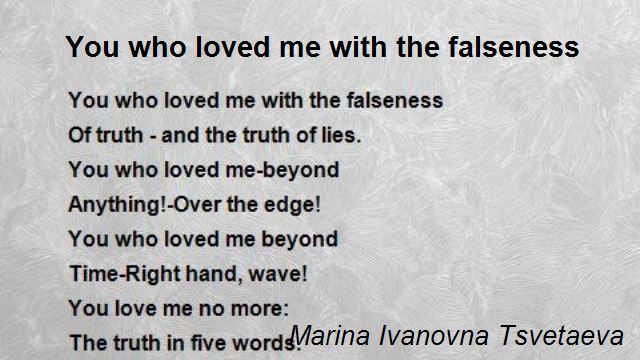 You Who Loved Me With The Falseness Poem by Marina Ivanovna Tsvetaeva -  Poem Hunter