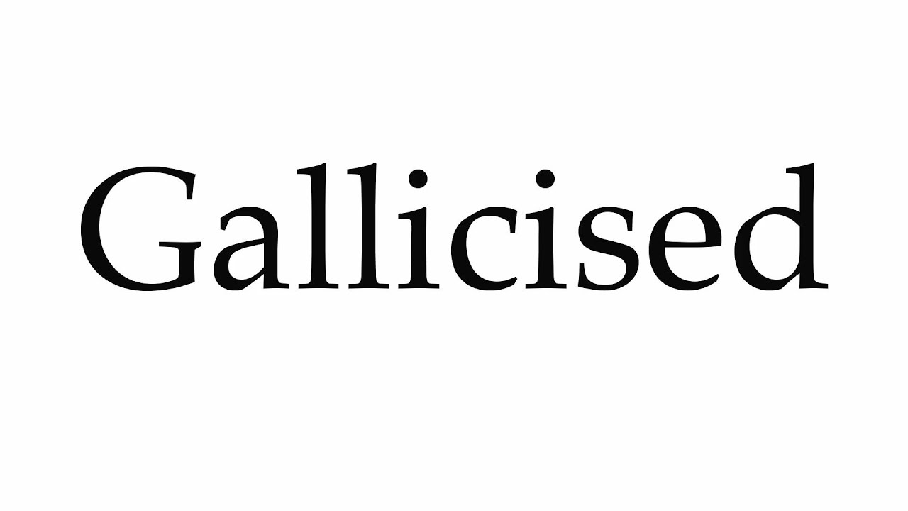 How to Pronounce Gallicised
