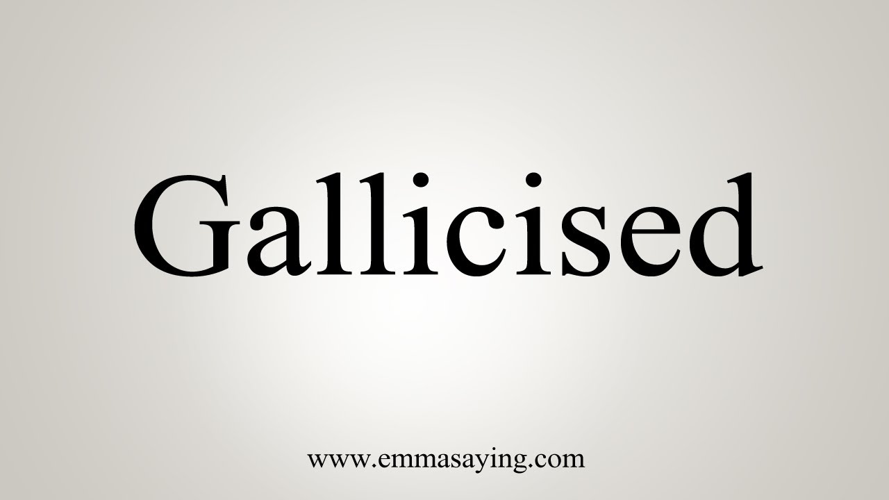 How To Pronounce Gallicised