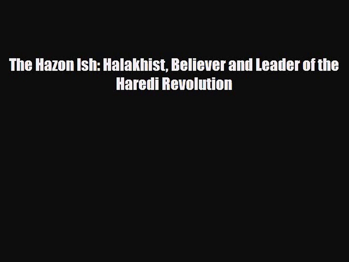 [PDF Download] The Hazon Ish: Halakhist Believer and Leader of the Haredi  Revolution [PDF] - video dailymotion