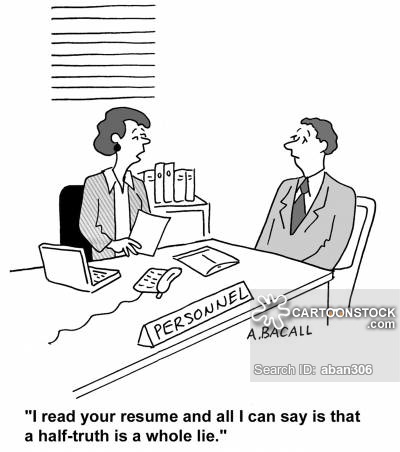 I read your resume and all I can say is that a half truth is a whole lie.