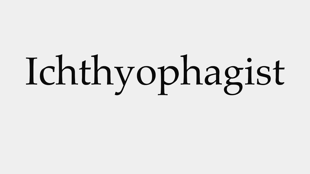 How to Pronounce Ichthyophagist