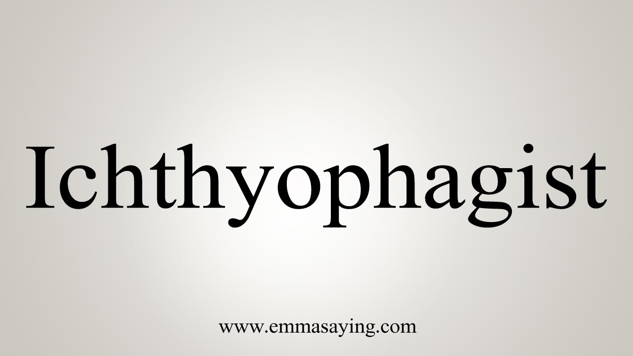 How To Pronounce Ichthyophagist